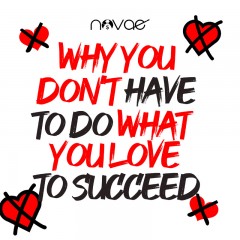 Why You Don't Have to Do What You Love to Succeed
